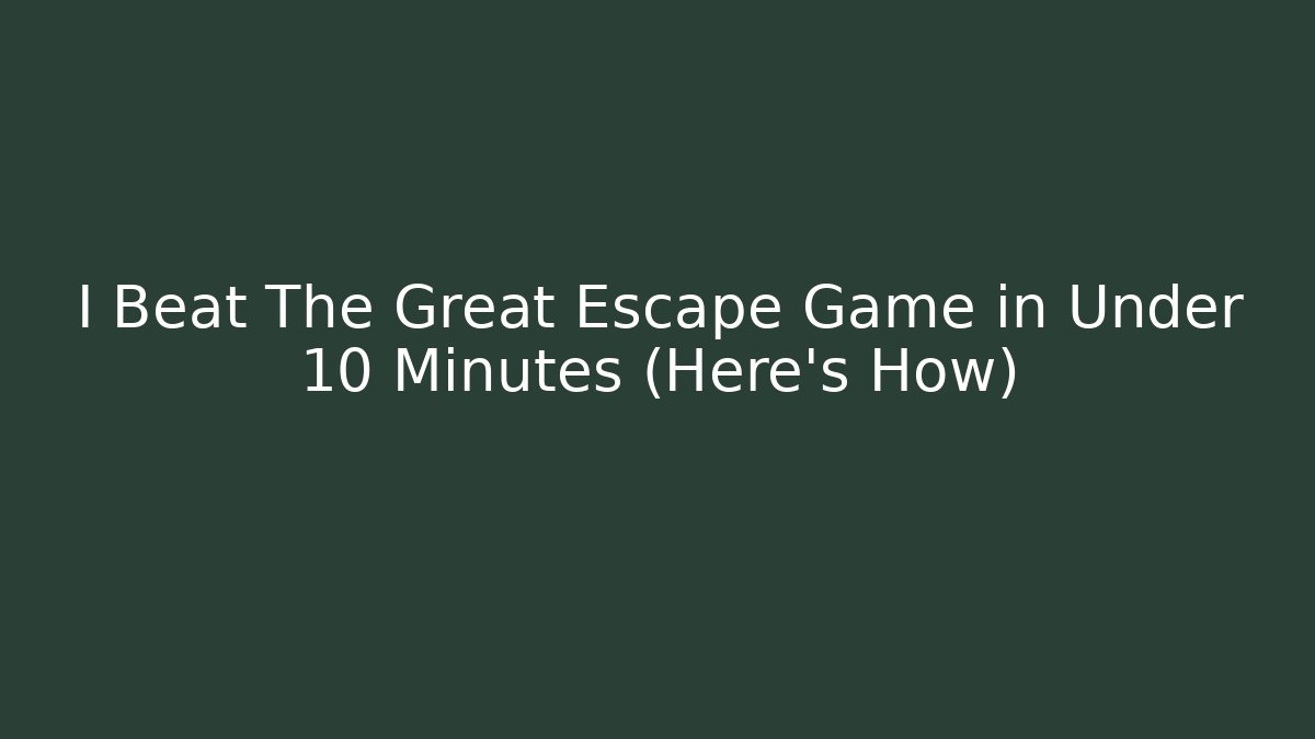 I Beat The Great Escape Game in Under 10 Minutes (Here's How)