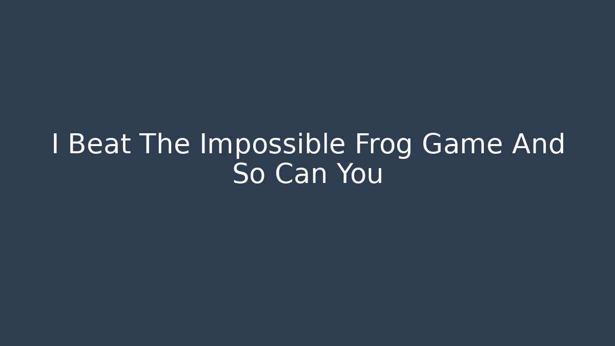 I Beat The Impossible Frog Game And So Can You