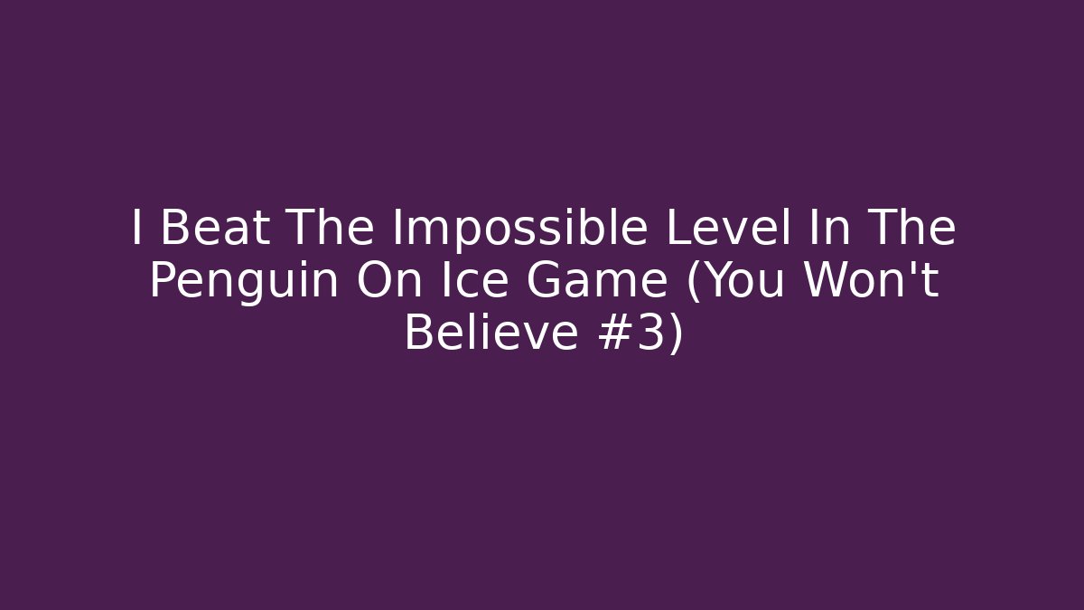 I Beat The Impossible Level In The Penguin On Ice Game (You Won't Believe #3)