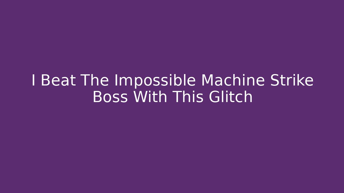 I Beat The Impossible Machine Strike Boss With This Glitch