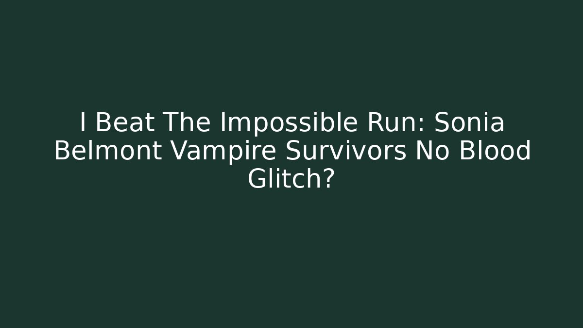 I Beat The Impossible Run: Sonia Belmont Vampire Survivors No Blood Glitch?