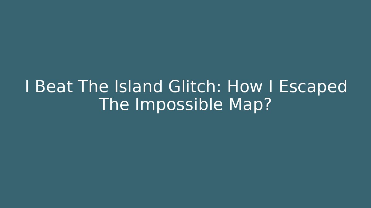 I Beat The Island Glitch: How I Escaped The Impossible Map?