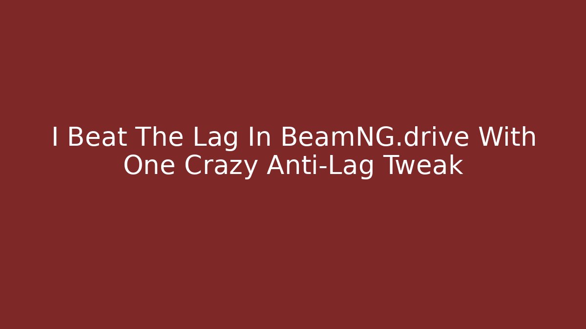 I Beat The Lag In BeamNG.drive With One Crazy Anti-Lag Tweak