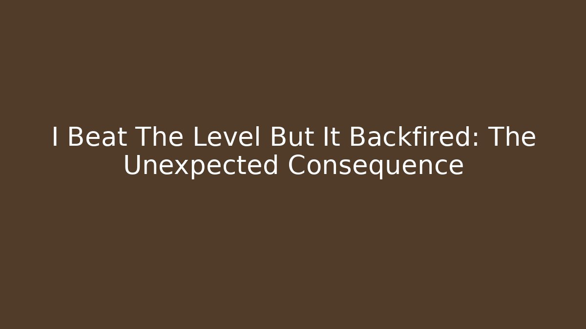 I Beat The Level But It Backfired: The Unexpected Consequence - Critter Realm