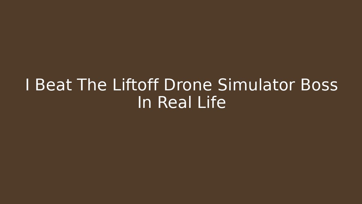 I Beat The Liftoff Drone Simulator Boss In Real Life