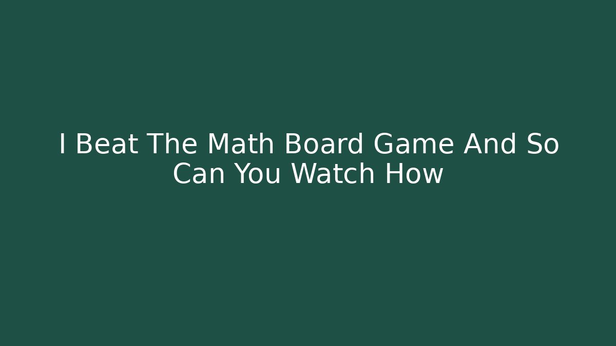 I Beat The Math Board Game And So Can You Watch How