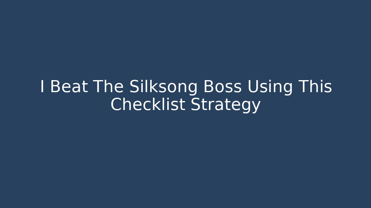 I Beat The Silksong Boss Using This Checklist Strategy