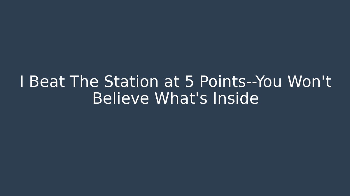 I Beat The Station at 5 Points—You Won't Believe What's Inside