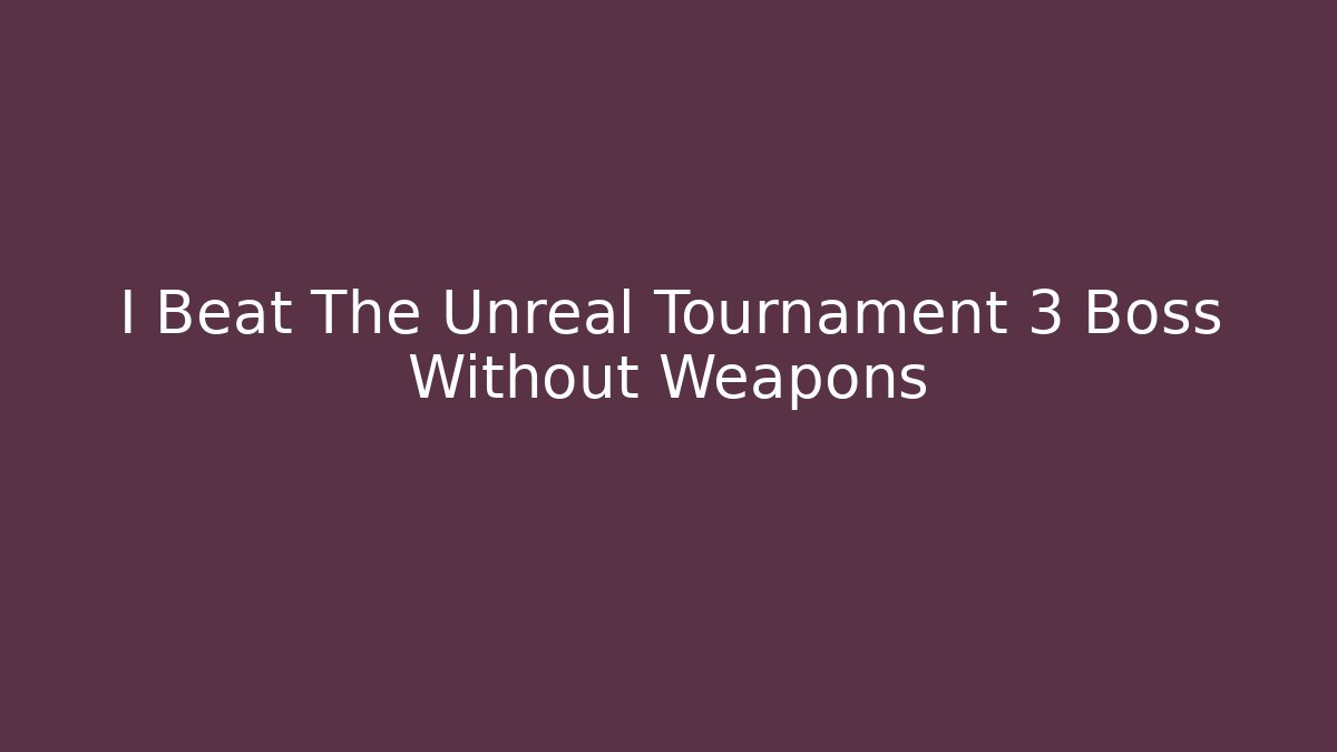 I Beat The Unreal Tournament 3 Boss Without Weapons