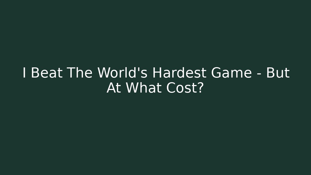 I Beat The World's Hardest Game – But At What Cost?