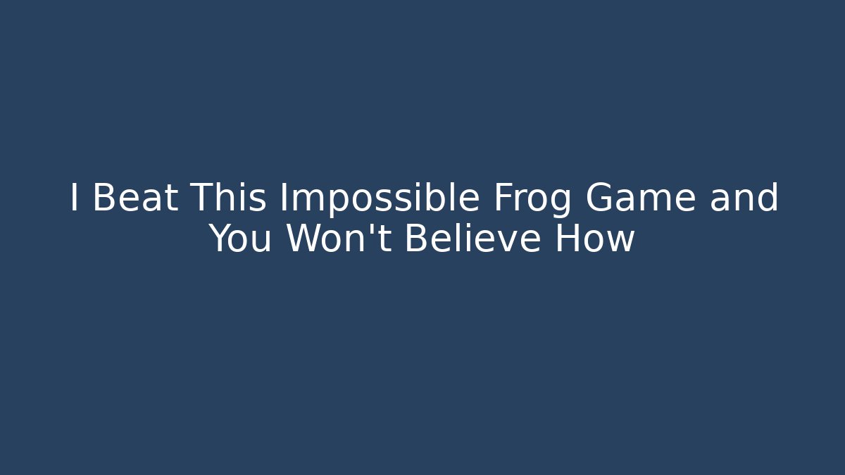 I Beat This Impossible Frog Game and You Won't Believe How