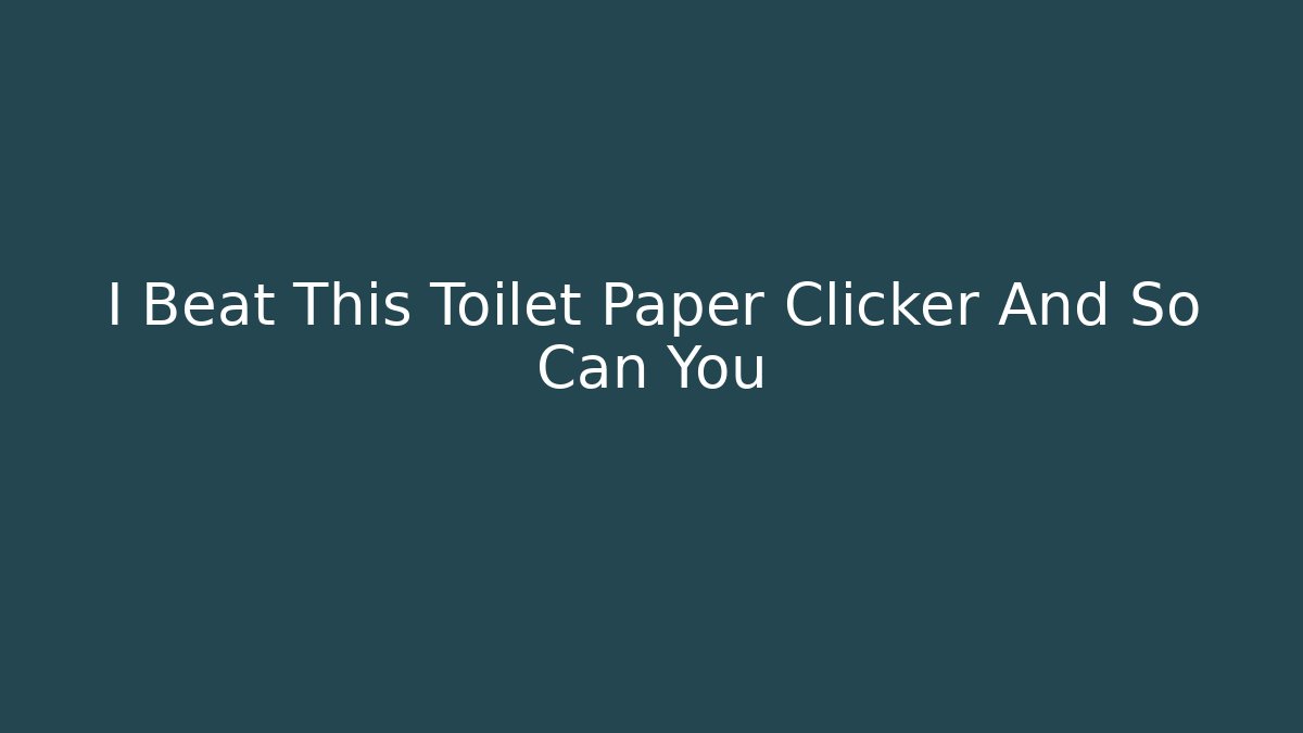 I Beat This Toilet Paper Clicker And So Can You