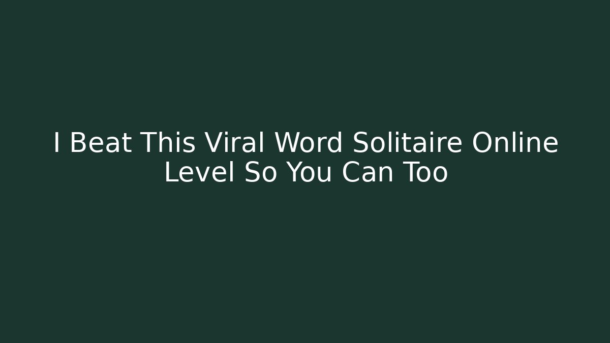 I Beat This Viral Word Solitaire Online Level So You Can Too - Critter Realm