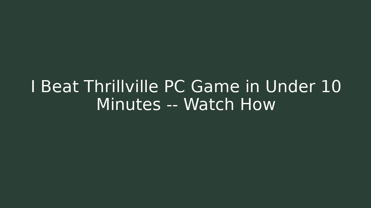 I Beat Thrillville PC Game in Under 10 Minutes — Watch How - Critter Realm
