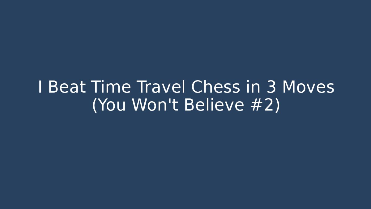 I Beat Time Travel Chess in 3 Moves (You Won't Believe #2)