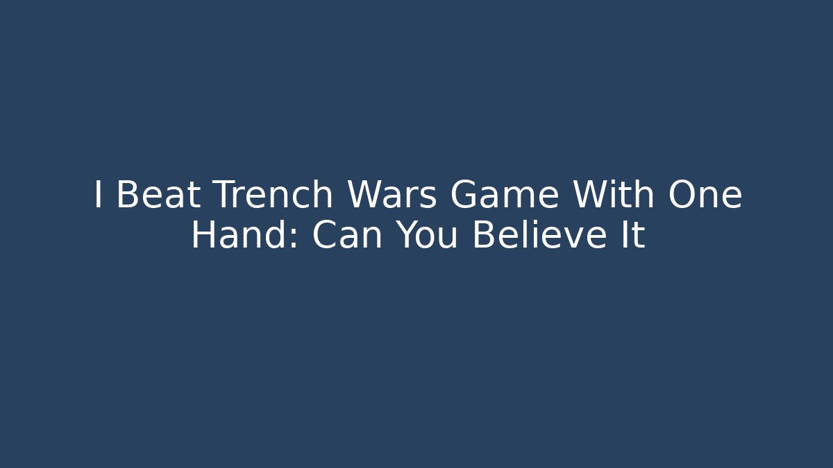 I Beat Trench Wars Game With One Hand: Can You Believe It