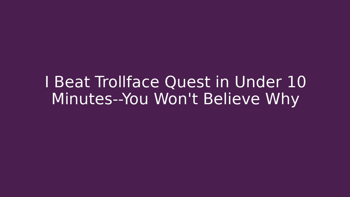 I Beat Trollface Quest in Under 10 Minutes—You Won't Believe Why