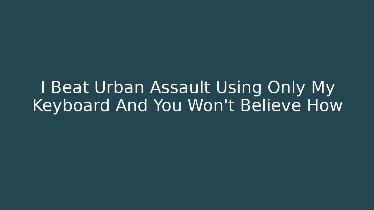 I Beat Urban Assault Using Only My Keyboard And You Won't Believe How