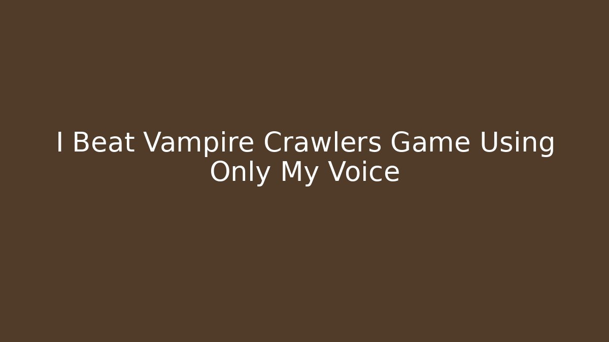 I Beat Vampire Crawlers Game Using Only My Voice