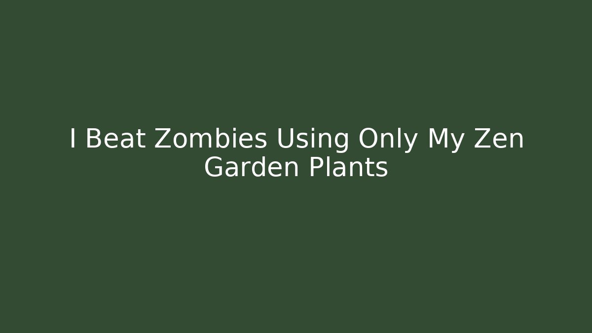 I Beat Zombies Using Only My Zen Garden Plants