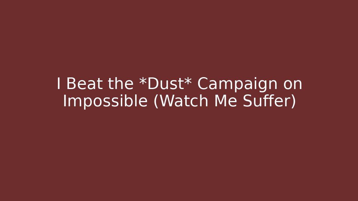 I Beat the *Dust* Campaign on Impossible (Watch Me Suffer)