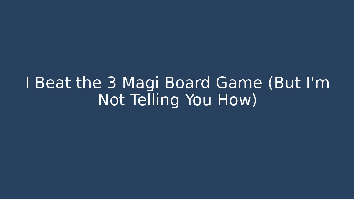 I Beat the 3 Magi Board Game (But I’m Not Telling You How)