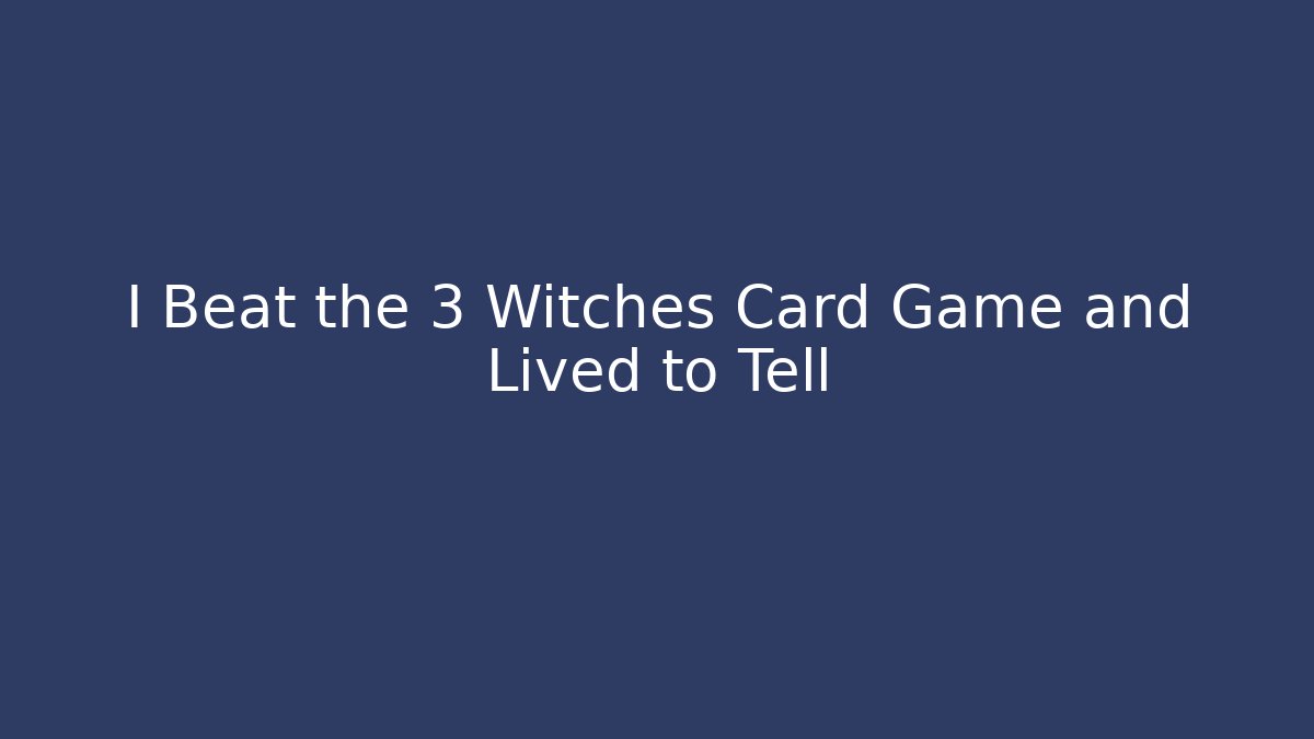 I Beat the 3 Witches Card Game and Lived to Tell
