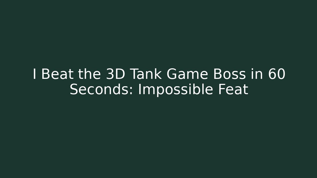 I Beat the 3D Tank Game Boss in 60 Seconds: Impossible Feat