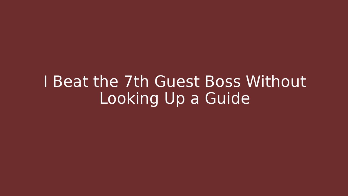 I Beat the 7th Guest Boss Without Looking Up a Guide