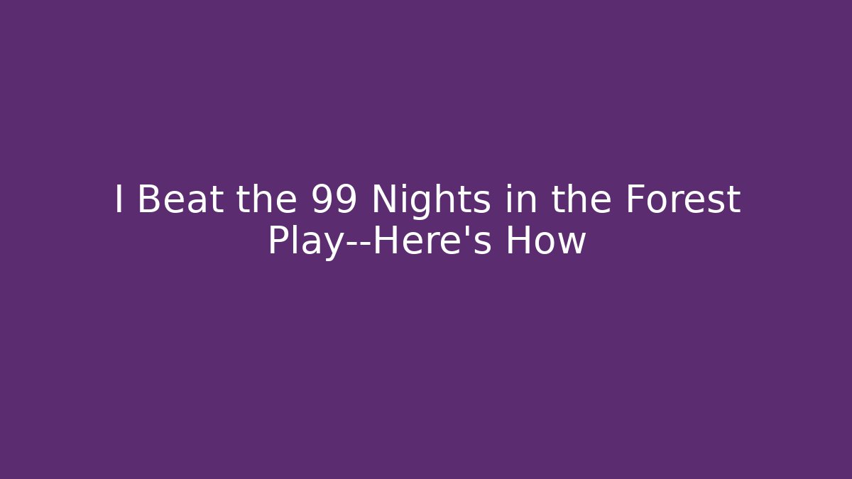 I Beat the 99 Nights in the Forest Play—Here's How - Critter Realm
