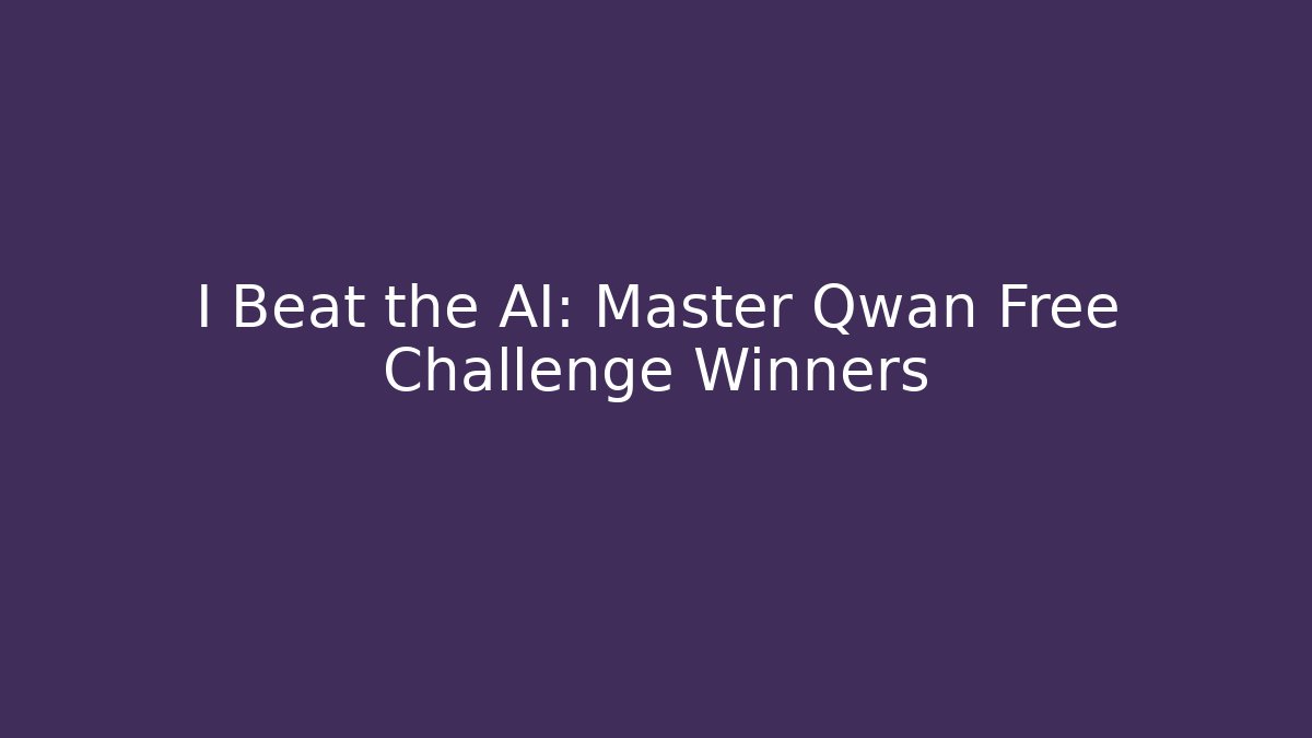 I Beat the AI: Master Qwan Free Challenge Winners