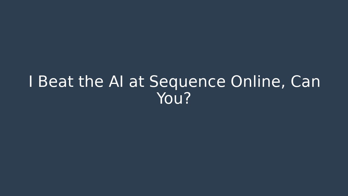 I Beat the AI at Sequence Online, Can You?