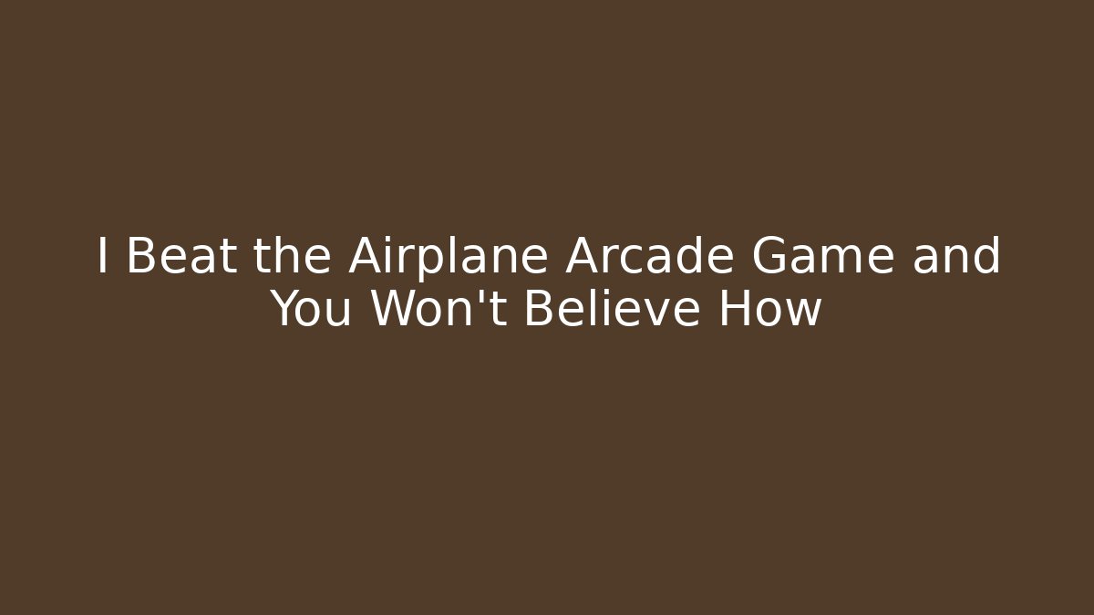 I Beat the Airplane Arcade Game and You Won't Believe How