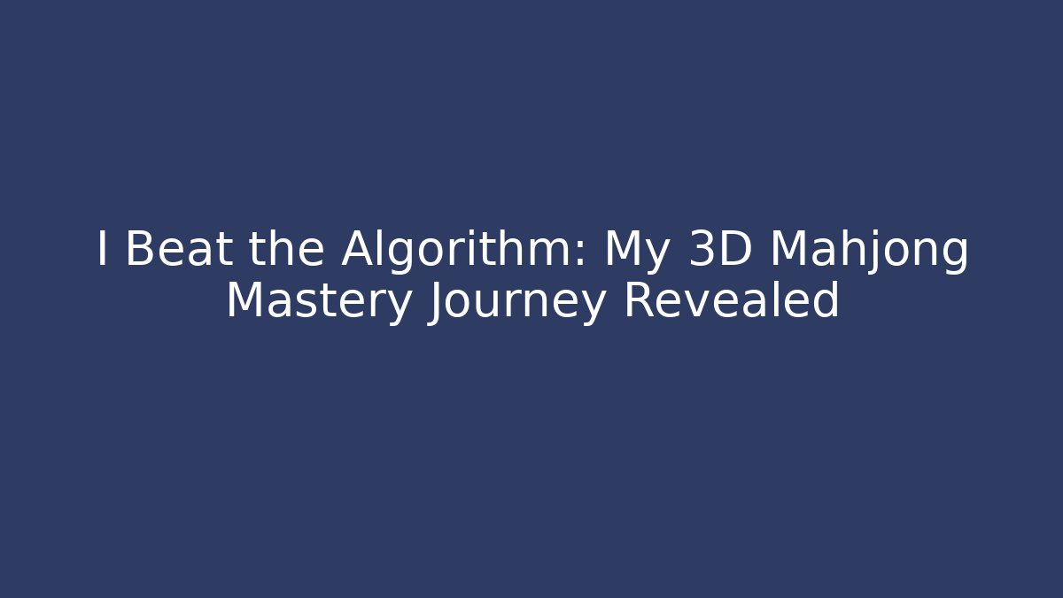 I Beat the Algorithm: My 3D Mahjong Mastery Journey Revealed - Critter Realm