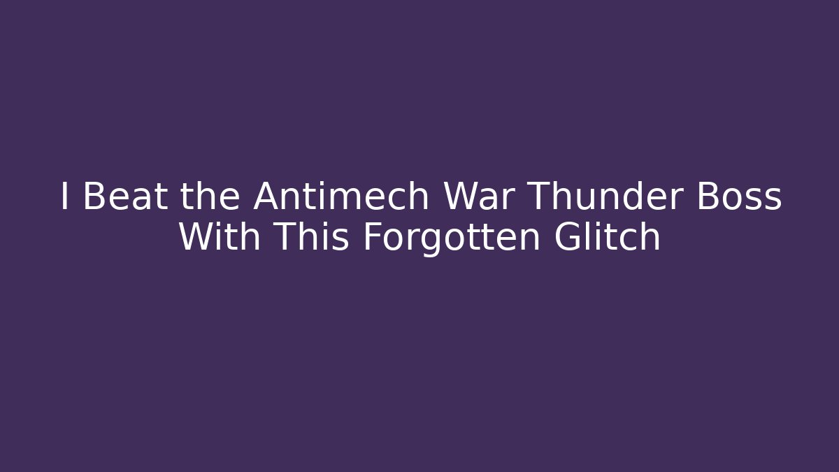 I Beat the Antimech War Thunder Boss With This Forgotten Glitch