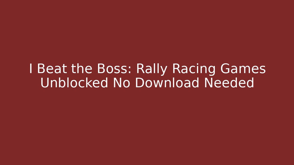 I Beat the Boss: Rally Racing Games Unblocked No Download Needed