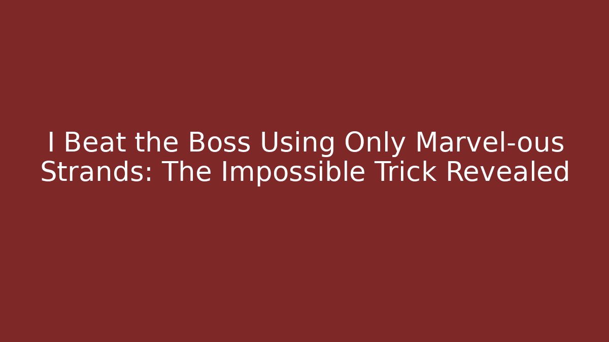 I Beat the Boss Using Only Marvel-ous Strands: The Impossible Trick Revealed