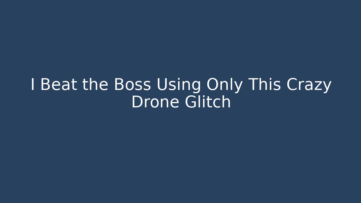 I Beat the Boss Using Only This Crazy Drone Glitch