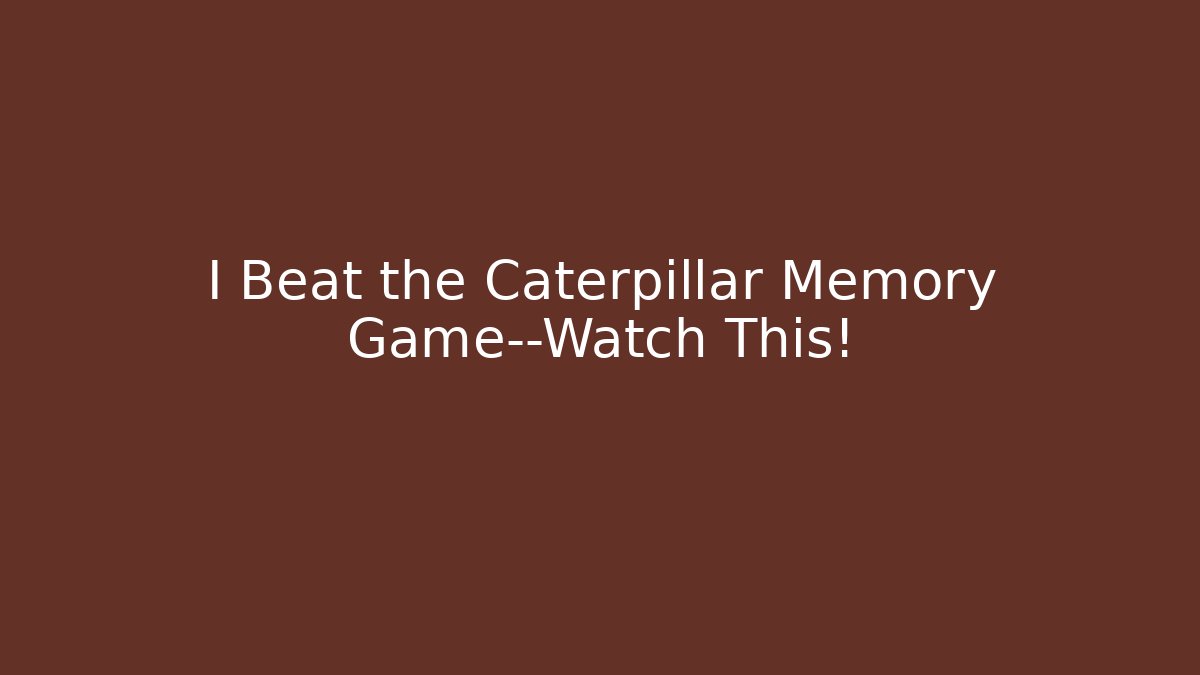 I Beat the Caterpillar Memory Game—Watch This!