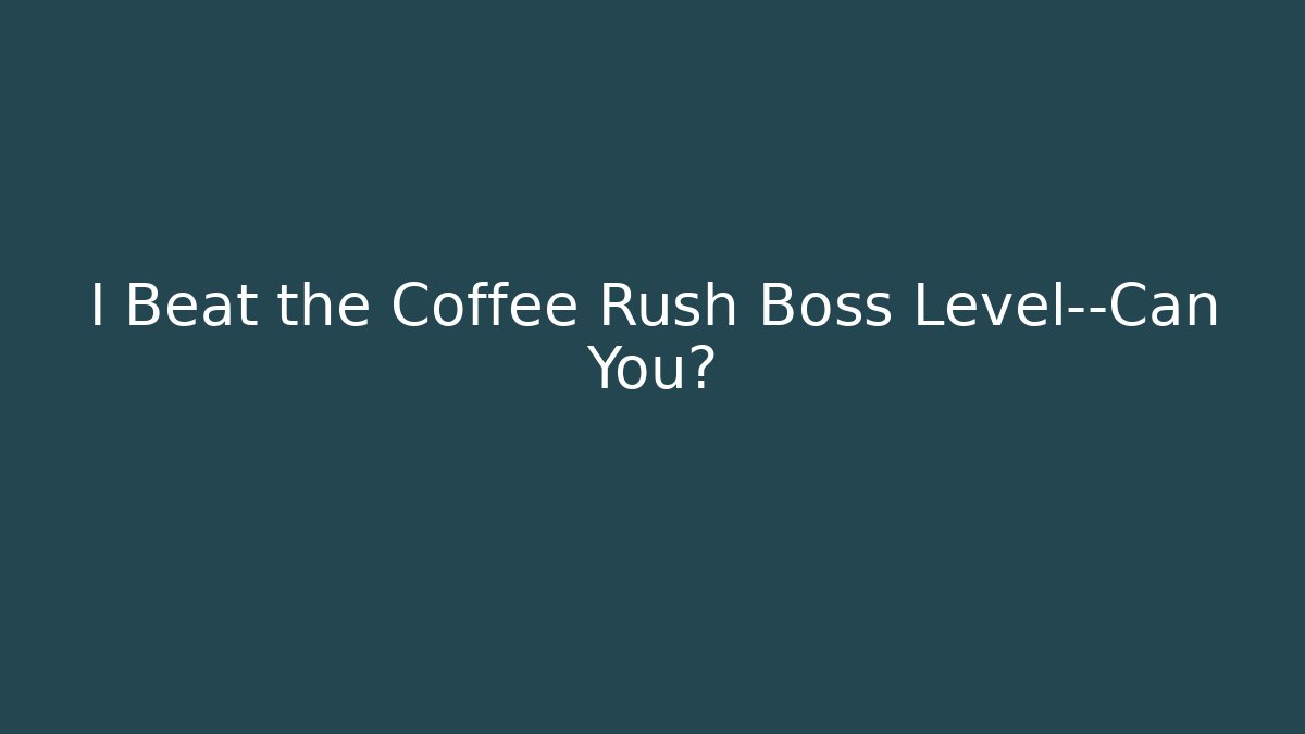 I Beat the Coffee Rush Boss Level—Can You?