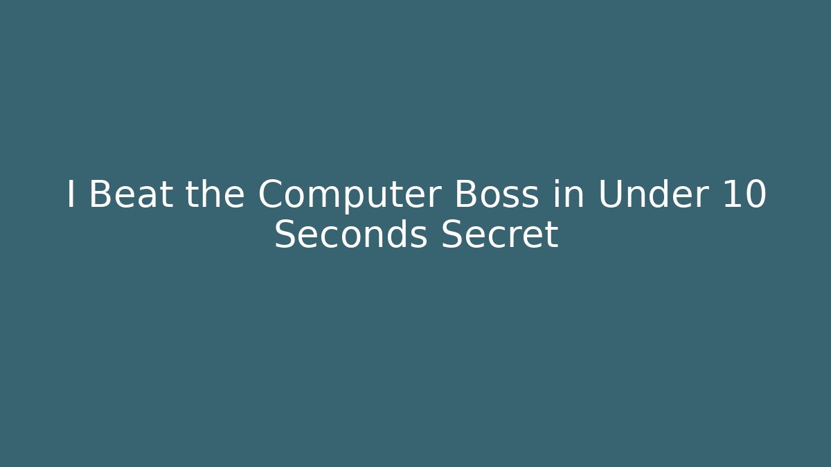 I Beat the Computer Boss in Under 10 Seconds Secret