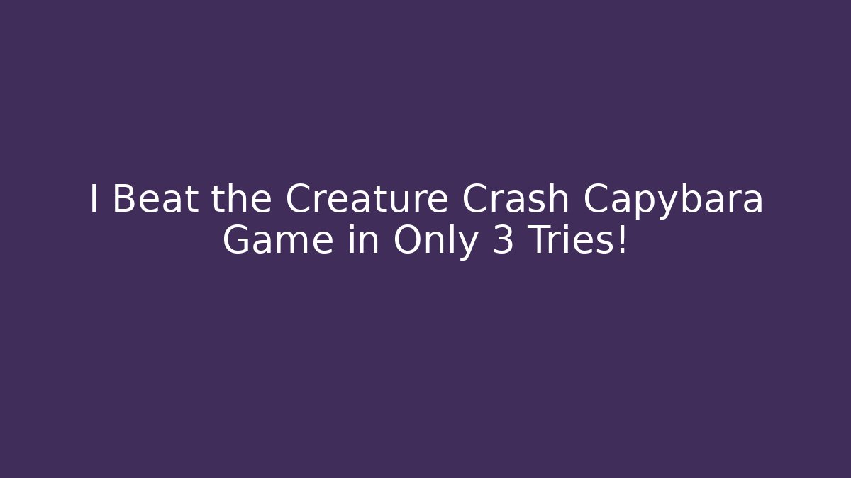 I Beat the Creature Crash Capybara Game in Only 3 Tries!