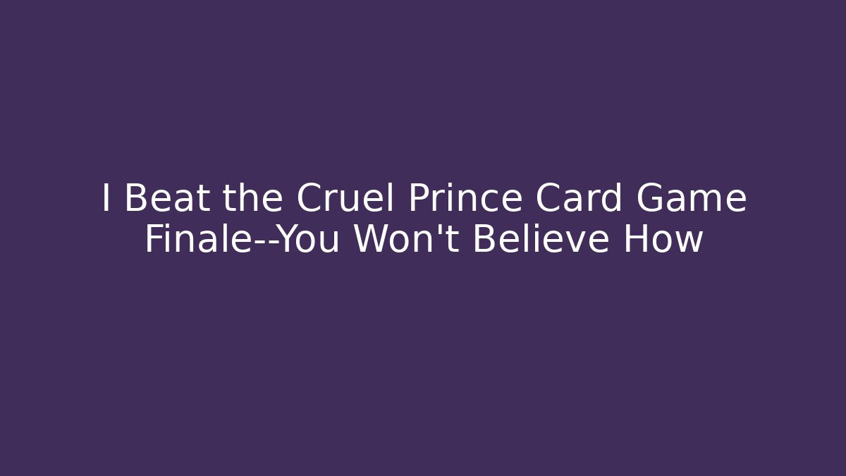 I Beat the Cruel Prince Card Game Finale—You Won't Believe How