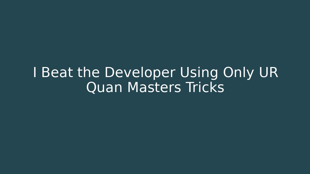 I Beat the Developer Using Only UR Quan Masters Tricks