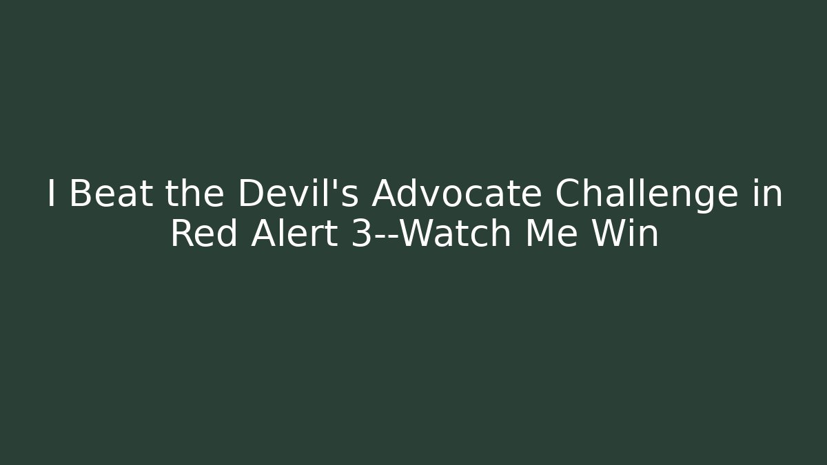 I Beat the Devil's Advocate Challenge in Red Alert 3—Watch Me Win