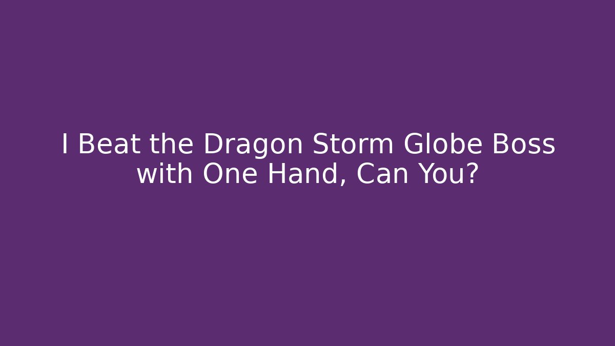 I Beat the Dragon Storm Globe Boss with One Hand, Can You?