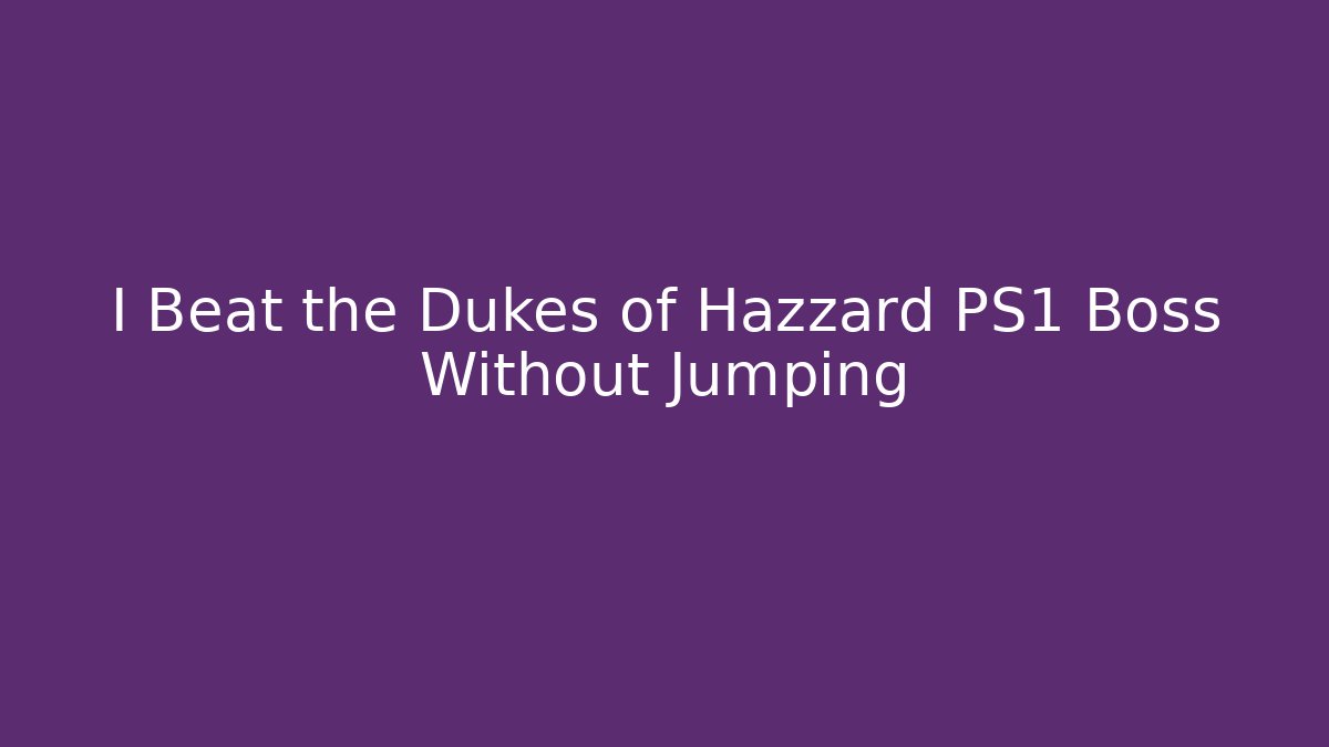 I Beat the Dukes of Hazzard PS1 Boss Without Jumping
