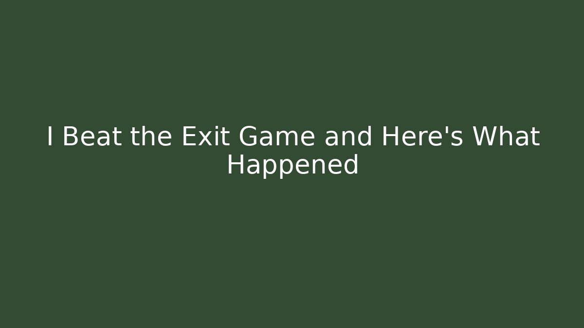 I Beat the Exit Game and Here’s What Happened