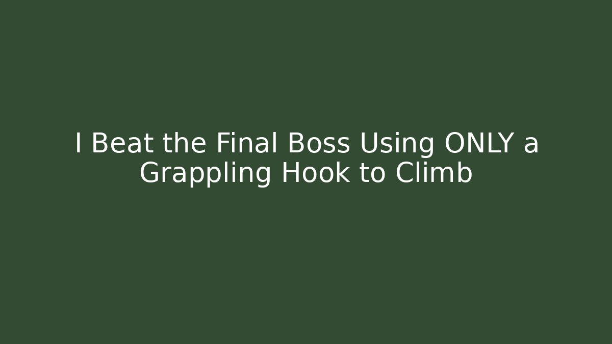 I Beat the Final Boss Using ONLY a Grappling Hook to Climb