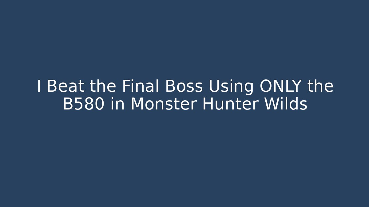 I Beat the Final Boss Using ONLY the B580 in Monster Hunter Wilds - Critter Realm